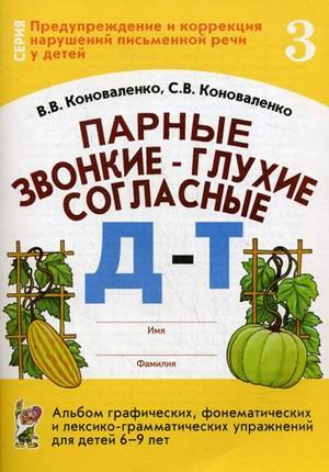 Обложка книги «Парные звонкие - глухие согласные. Альбом графических, фонематических и лексико-грамматических упражнений для детей 6-9 лет. Тетрадь 3: Д-Т» — Коноваленко Светлана Владимировна, Коноваленко Вилена Васильевна, ISBN 9785296011527