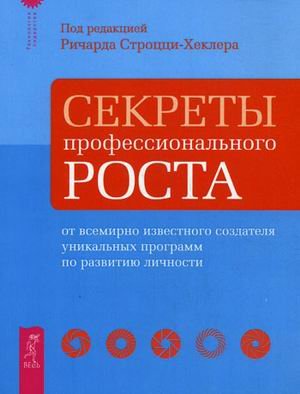 Секреты профессионального роста от всемирно известного создателя уникальных программ по развитию личности