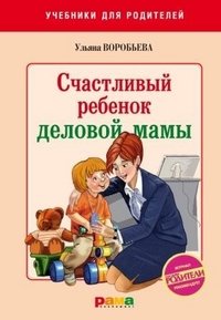 Обложка книги «Счастливый ребенок деловой мамы» — Воробьева У.Т., ISBN 9785917430201
