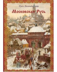 Московская Русь. Русь Легендарная. Книга 4