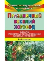 Праздничный веселый хоровод. Сценарии календарных театрализованных классных часов и игр. 1-4 классы