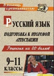 Русский язык. 9-11 класс. Подготовка к итоговой аттестации. Рецензия на 20 баллов (рекомендации, уроки, дидактический материал, образцы сочинений)