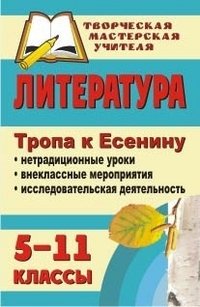 Обложка книги «Литература. 5-11 классы. Тропа к Есенину. Нетрадиционные уроки, внеклассные мероприятия, исследовательская деятельность» — Кучерян Е.М., ISBN 9785705716821