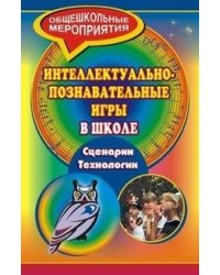 Интеллектуально-познавательные игры в школе. Сценарии. Технологии