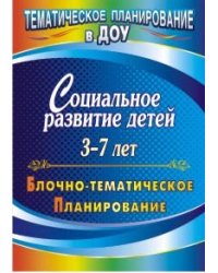 Социальное развитие детей 3-7 лет. Блочно-тематическое планирование