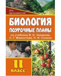 Биология. 11 класс: поурочные планы по учебнику В.Б. Захарова, С.Г. Мамонтова, Н.И. Сонина