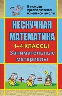 Нескучная математика. 1-4 классы. Занимательные материалы