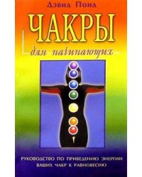 Чакры для начинающих. Руководство по приведению энергии ваших чакр к равновесию