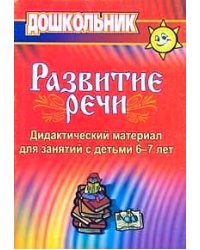 Развитие речи. Дидактический материал для занятий с детьми 6-7 лет