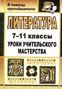 Литература. 7-11 класс. Уроки учительского мастерства