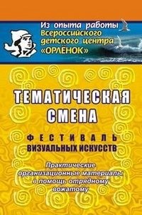 Тематическая смена. Фестиваль визуальных искусств. Практические организационные материалы в помощь отрядному вожатому