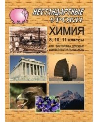Химия. 8, 10, 11 классы. Нестандартные уроки. КВН, викторины, деловые и интеллектуальные игры