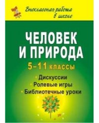 Человек и природа: дискуссии, ролевые игры, библиотечные уроки. 5-11 классы