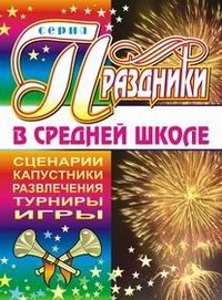 Праздники в средней школе. Сценарии. Капустники. Развлечения. турниры. Игры