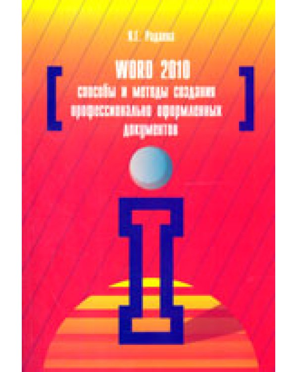 Word 2010. Способы и методы создания профессионально оформленных документов. Учебное пособие