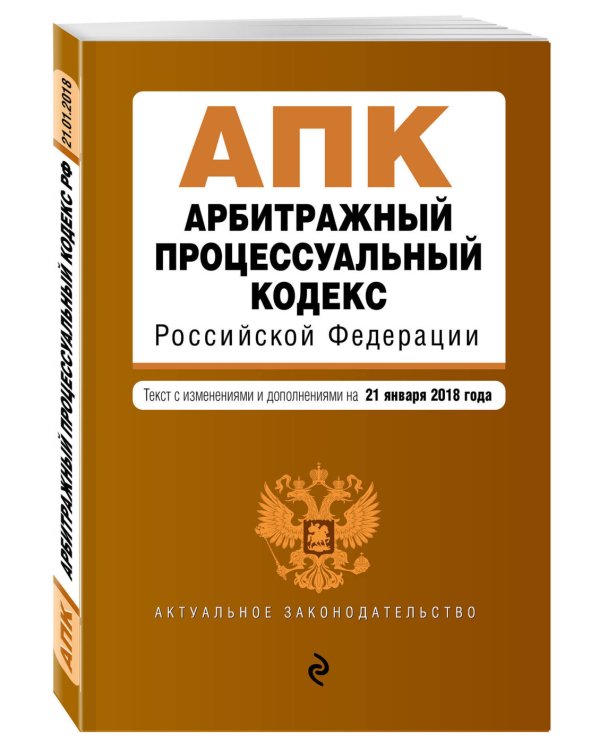 Арбитражный процессуальный кодекс Российской Федерации. Текст с изменениями и дополнениями на 21 января 2018 года