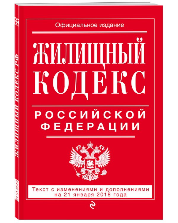 Жилищный кодекс Российской Федерации. Текст с изменениями и дополнениями на 21 января 2018 года