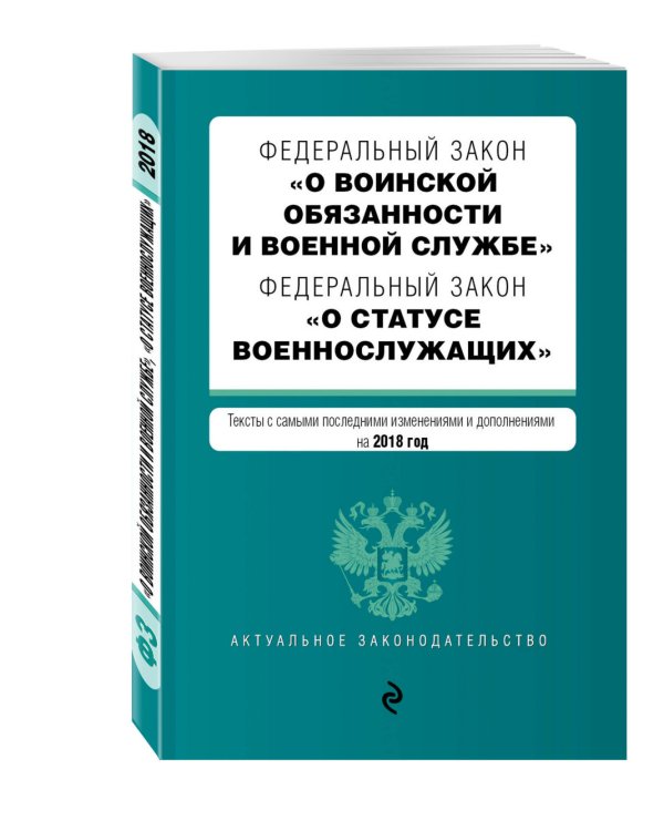 Федеральный закон "О воинской обязанности и военной службе". Федеральный закон "О статусе военнослужащих". Тексты с самыми последними изменениями и дополнениями на 2018 год