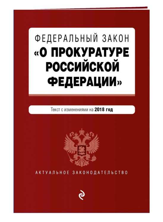 Федеральный закон "О прокуратуре Российской Федерации". Текст с изменениями на 2018 год