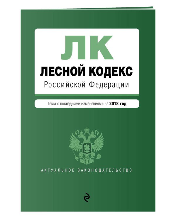 Лесной кодекс Российской Федерации. Текст с последними изменениями на 2018 год