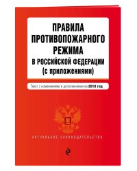 Правила противопожарного режима в Российской Федерации (с приложениями). Текст с изменениями и дополнениями на 2018 год