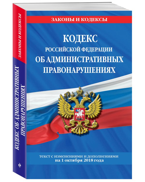 Кодекс Российской Федерации об административных правонарушениях. Текст с изменениями и дополнениями на 1 октября 2018 года
