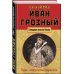 Иван Грозный. Царь, отвергнутый царизмом