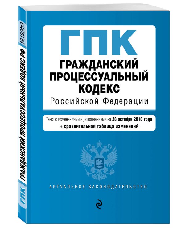 Гражданский процессуальный кодекс Российской Федерации. Текст с изменениями и дополнениями на 28 октября 2018 года (+ сравнительная таблица изменений)