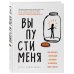 Выпусти меня. Как раскрыть творческий потенциал и воплотить идеи в жизнь