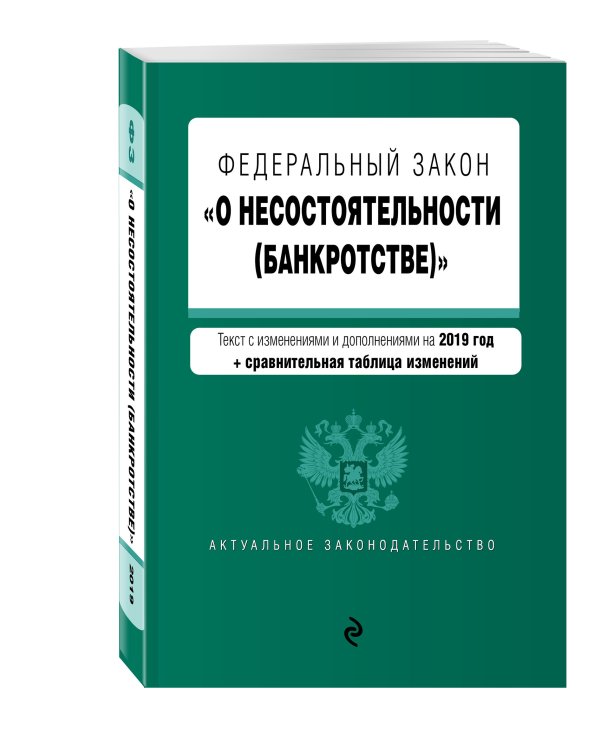 Федеральный закон "О несостоятельности (банкротстве)". Текст с изменениями и дополнениями на 2019 год (+ сравнительная таблица изменений)