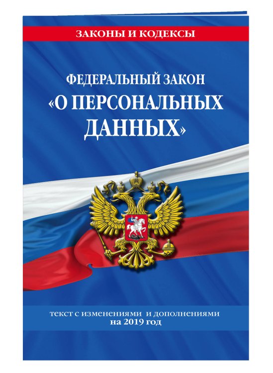 Федеральный закон «О персональных данных». Текст с изменениями и дополнениями на 2019 год