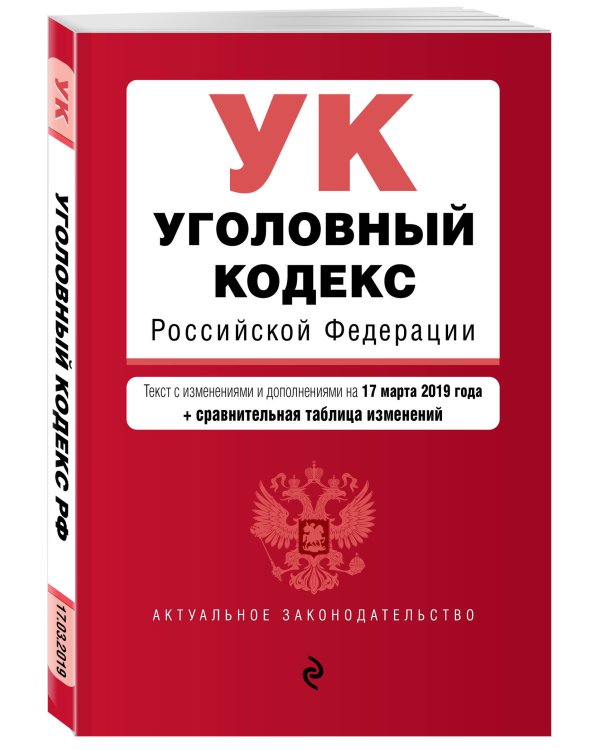 Уголовный кодекс Российской Федерации. Текст с изменениями и дополнениями на 17 марта 2019 года (+ сравнительная таблица изменений)