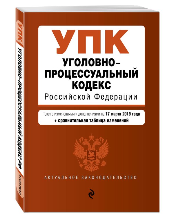 Уголовно-процессуальный кодекс Российской Федерации. Текст с изменениями и дополнениями на 17 марта 2019 года (+ сравнительная таблица изменений)