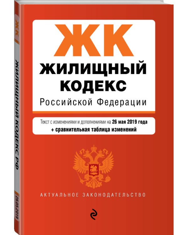 Жилищный кодекс Российской Федерации. Текст с изменениями и дополнениями на 26 мая 2019 года (+ сравнительная таблица изменений)