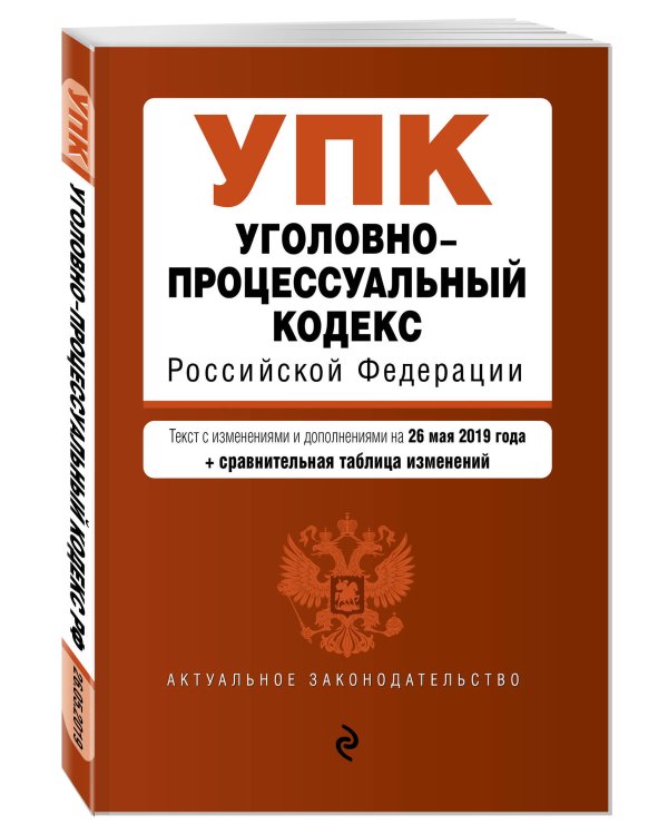 Уголовно-процессуальный кодекс Российской Федерации. Текст с изменениями и дополнениями на 26 мая 2019 года (+ сравнительная таблица изменений)