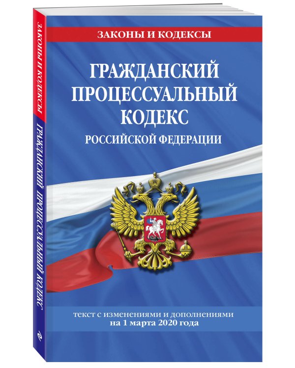 Гражданский процессуальный кодекс Российской Федерации. Текст с изменениями и дополнениями на 1 марта 2020 года