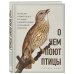 О чем поют птицы. Записки орнитолога о самых удивительных созданиях планеты