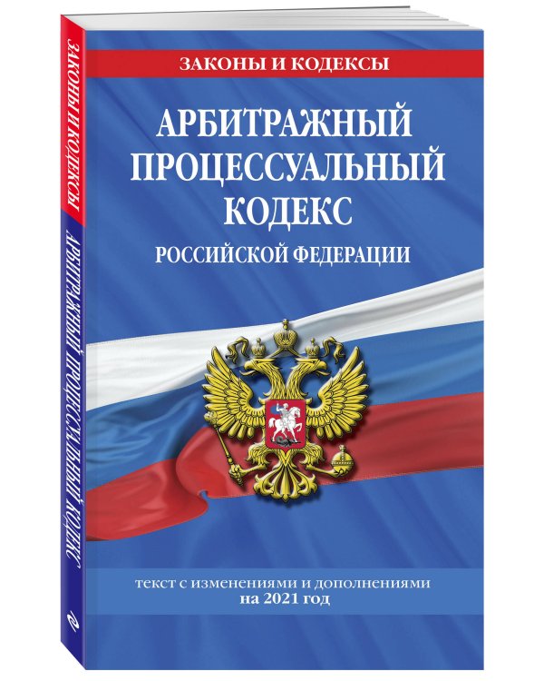 Арбитражный процессуальный кодекс Российской Федерации. Текст с изменениями и дополнениями на 2021 год