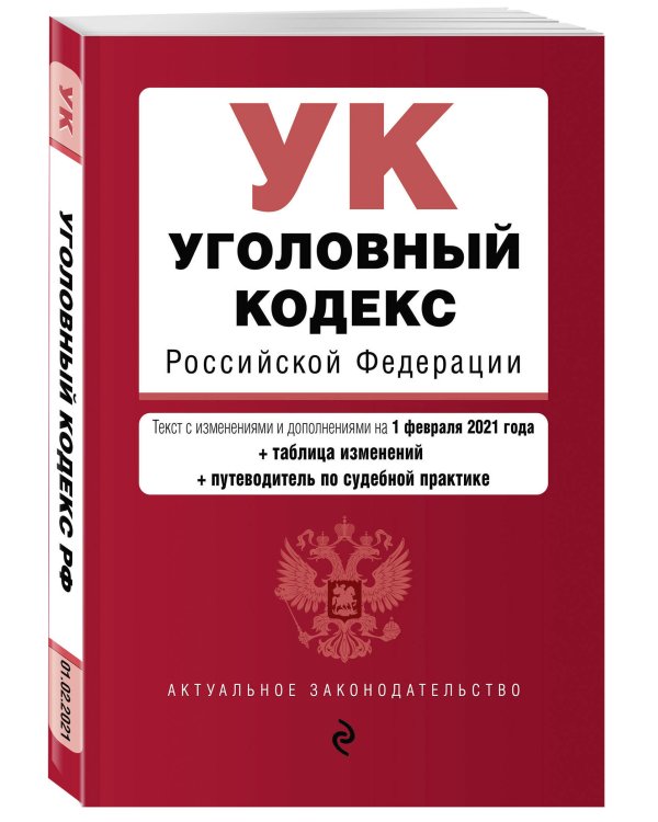 Уголовный кодекс Российской Федерации. Текст с изменениями и дополнениями на 1 февраля 2021 года (+ таблица изменений) (+ путеводитель по судебной практике)