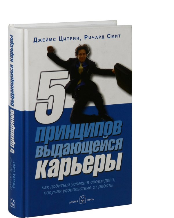 Дополнительное изображение книги «Пять принципов выдающейся карьеры. Как добиться успеха в своём деле, получая удовольствие от работы»