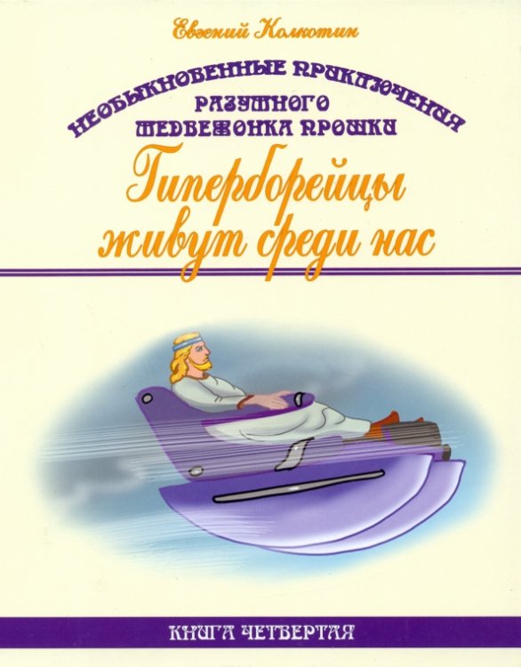 Необыкновенные приключения разумного медвежонка Прошки. Книга 4. Гиперборейцы живут среди нас Необыкновенные приключения разумного медвежонка Прошки. Книга 4. Гиперборейцы живут среди нас