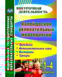 Калейдоскоп увлекательных мероприятий. 1-4 классы. Праздники, интеллектуальные игры, викторины. ФГОС