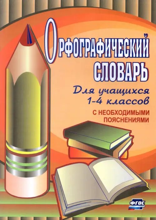 Для учащихся 1-4 кл. Орфографический словарь для учащихся 1-4 классов с необходимыми пояснениями. ФГОС