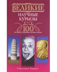 Великие научные курьезы. 100 историй о смешных случаях в науке