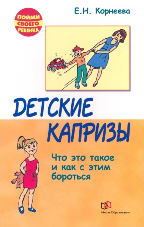 Пойми своего ребенка Детские капризы. Что это такое и как с этим справится?