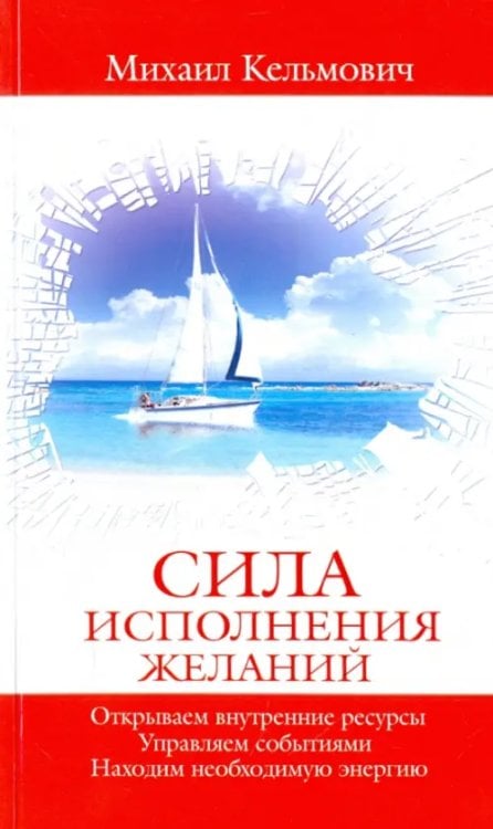 Обложка книги «Сила исполнения желаний» — Кельмович Михаил Яковлевич, ISBN 9785413005231
