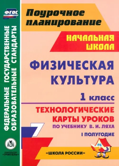 Поурочное планирование. Начальная школа Физическая культура. 1 класс. Технологические карты уроков по учебнику В.И. Ляха. I полугодие. ФГОС