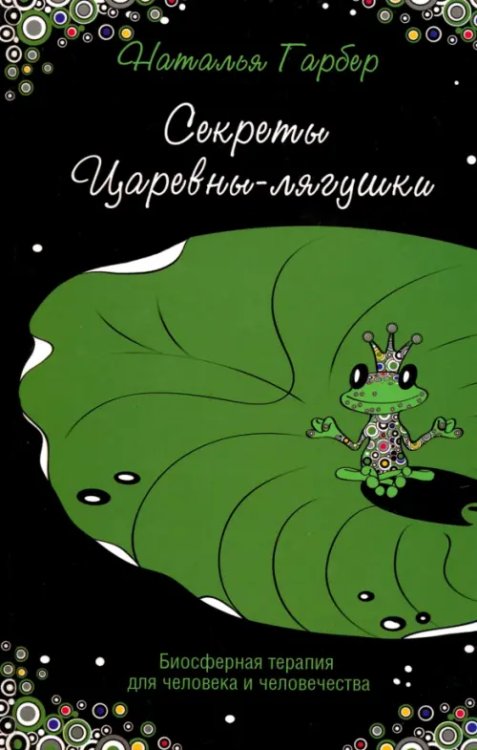 Психологический практикум Секреты Царевны-лягушки. Биосферная терапия для человека и человечества