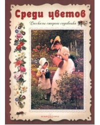 Среди цветов. Рассказы старого садовника
