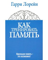 Как тренировать память. Идеальная память - это возможно!